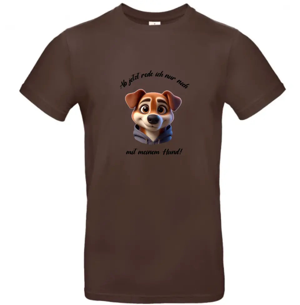 Männer Basic T Shirt 2 * Ab jetzt rede ich... Hund * personalisierbar