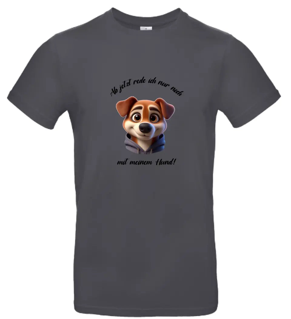 Männer Basic T Shirt 2 * Ab jetzt rede ich... Hund * personalisierbar