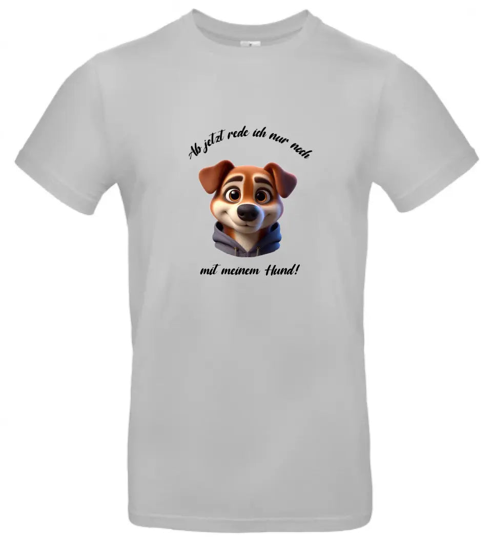Männer Basic T Shirt 2 * Ab jetzt rede ich... Hund * personalisierbar