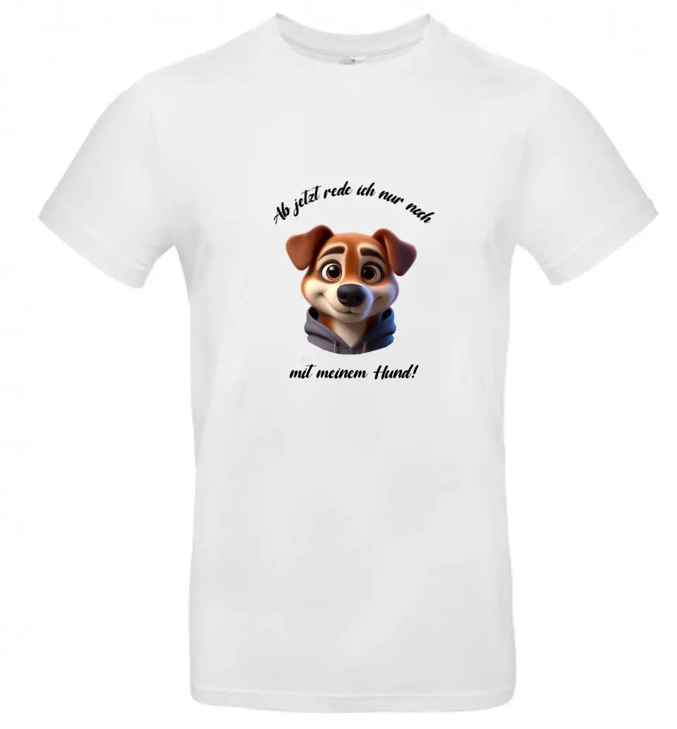 Männer Basic T Shirt 2 * Ab jetzt rede ich... Hund * personalisierbar