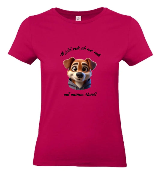 Frauen Basic T Shirt 2 * Ab jetzt rede ich... Hund * personalisierbar